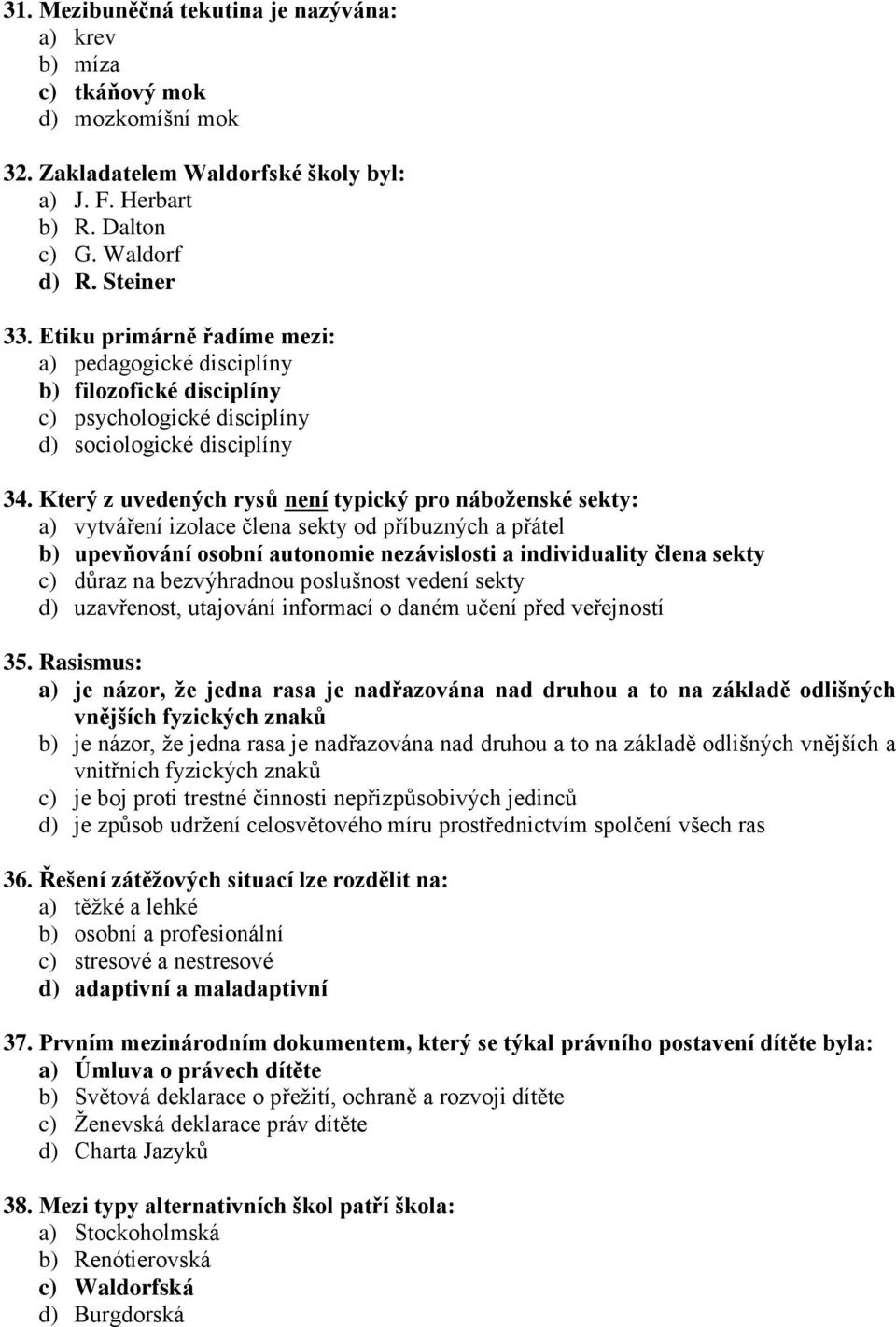 Který z uvedených rysů není typický pro náboženské sekty: a) vytváření izolace člena sekty od příbuzných a přátel b) upevňování osobní autonomie nezávislosti a individuality člena sekty c) důraz na