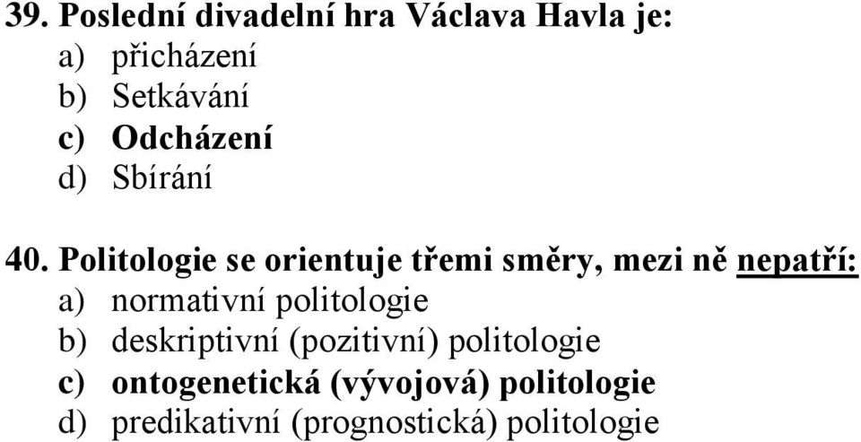 Politologie se orientuje třemi směry, mezi ně nepatří: a) normativní