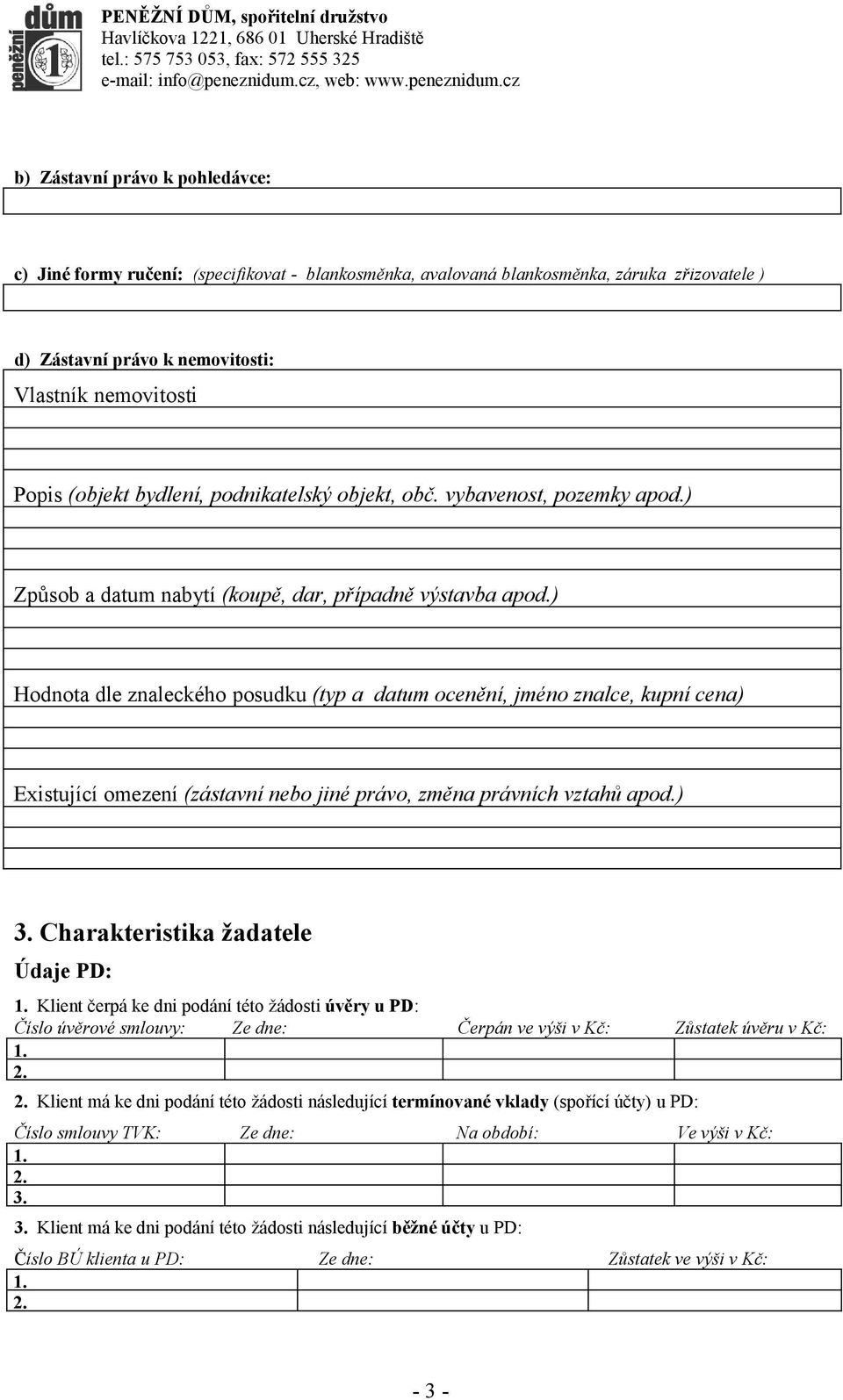 ) Hodnota dle znaleckého posudku (typ a datum ocenění, jméno znalce, kupní cena) Existující omezení (zástavní nebo jiné právo, změna právních vztahů apod.) 3. Charakteristika žadatele Údaje PD: 1.