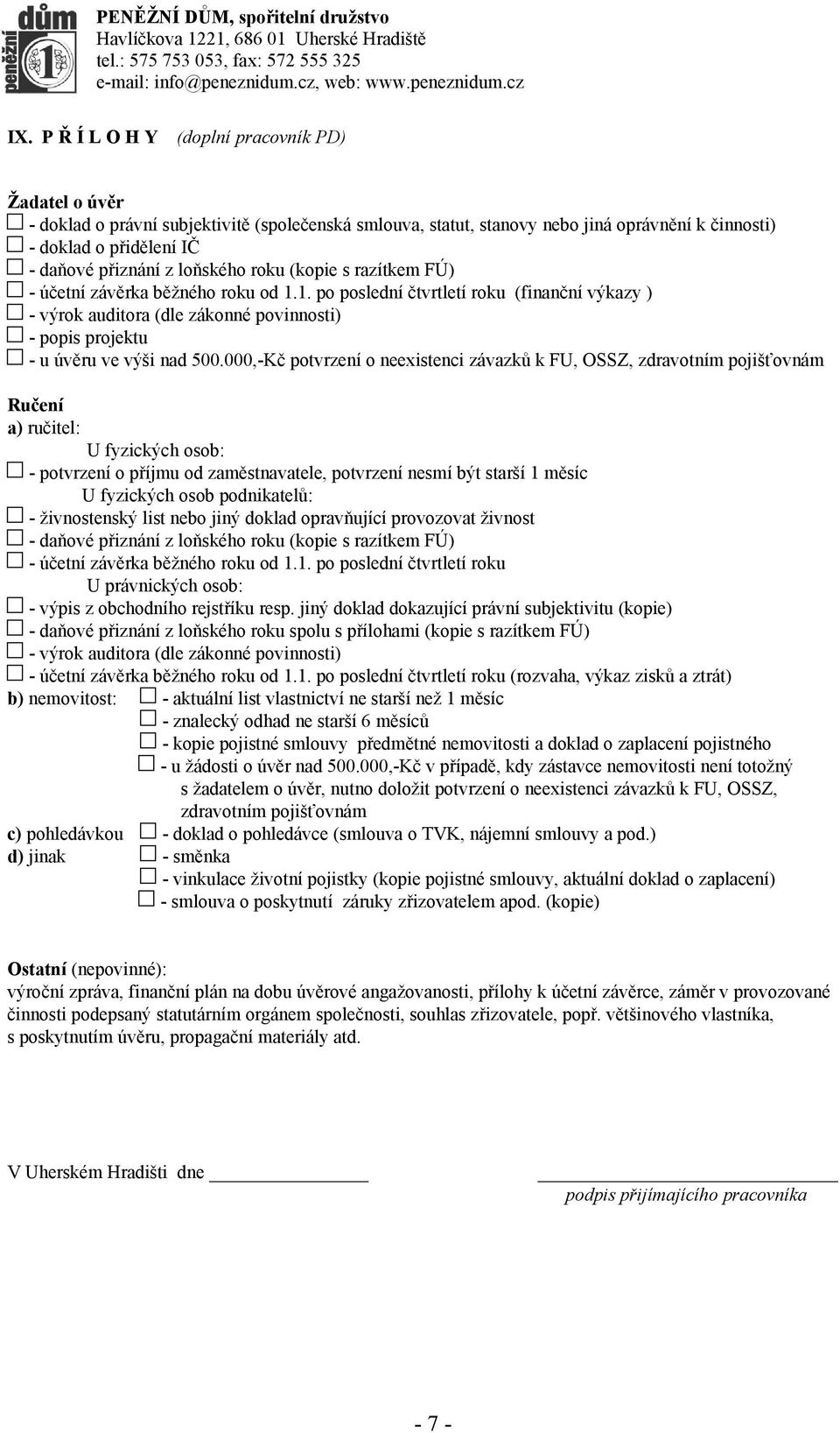 1. po poslední čtvrtletí roku (finanční výkazy ) - výrok auditora (dle zákonné povinnosti) - popis projektu - u úvěru ve výši nad 500.