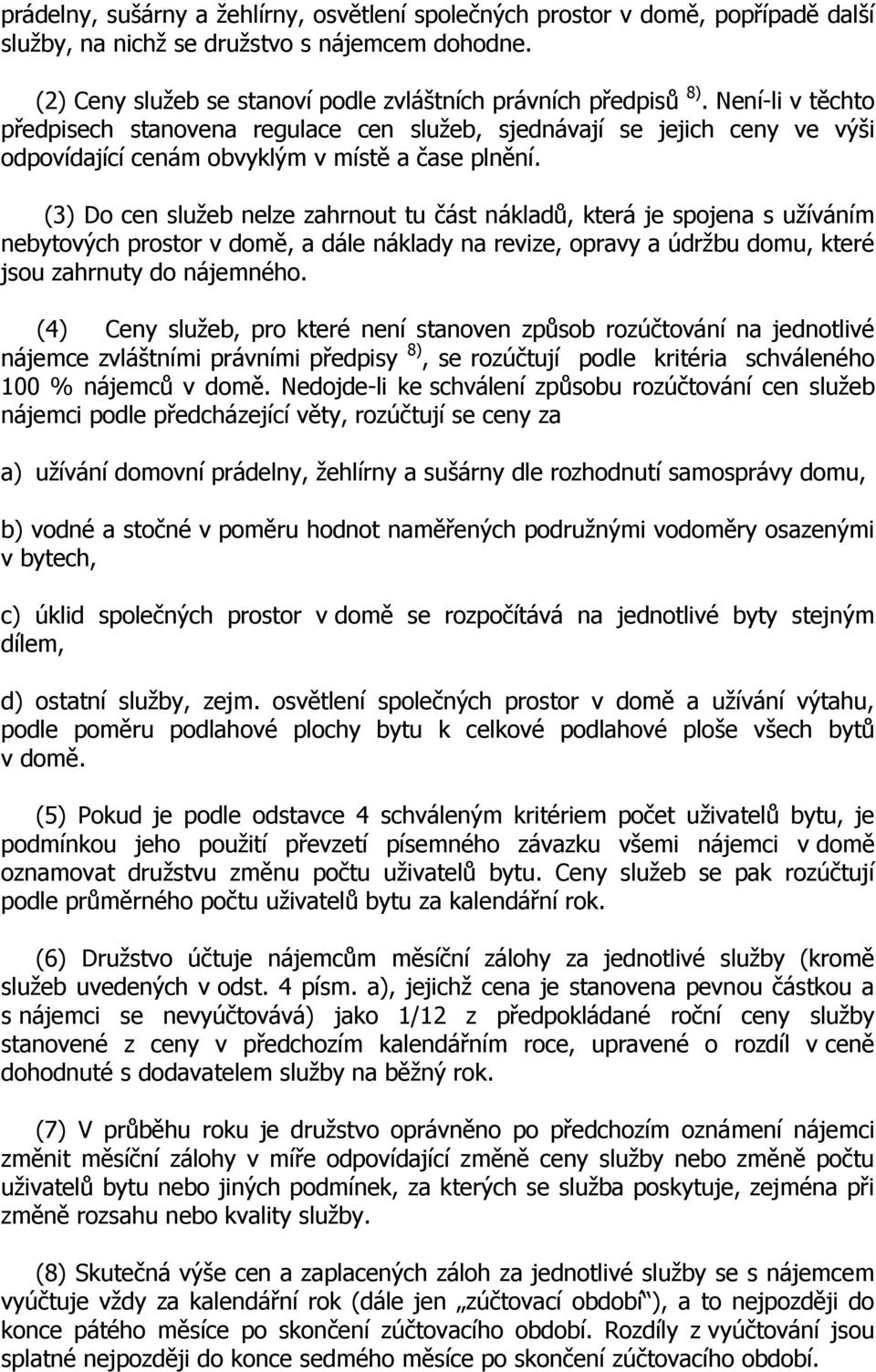 (3) Do cen služeb nelze zahrnout tu část nákladů, která je spojena s užíváním nebytových prostor v domě, a dále náklady na revize, opravy a údržbu domu, které jsou zahrnuty do nájemného.
