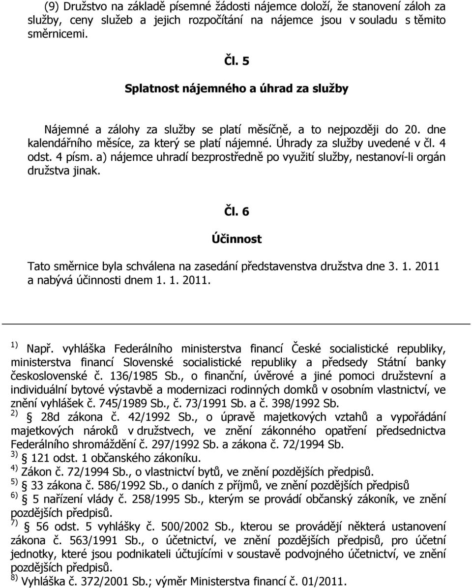 4 písm. a) nájemce uhradí bezprostředně po využití služby, nestanoví-li orgán družstva jinak. Čl. 6 Účinnost Tato směrnice byla schválena na zasedání představenstva družstva dne 3. 1.