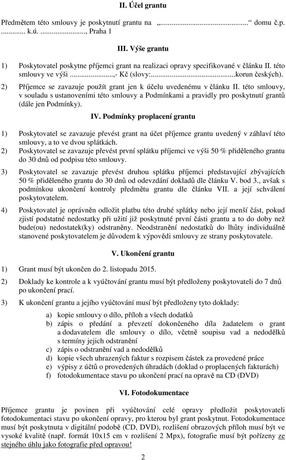 této smlouvy, v souladu s ustanoveními této smlouvy a Podmínkami a pravidly pro poskytnutí grantů (dále jen Podmínky). IV.