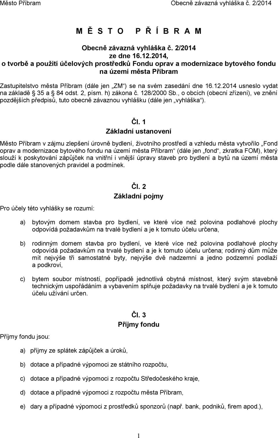 2014 usneslo vydat na základě 35 a 84 odst. 2, písm. h) zákona č. 128/2000 Sb., o obcích (obecní zřízení), ve znění pozdějších předpisů, tuto obecně závaznou vyhlášku (dále jen vyhláška ). Čl.