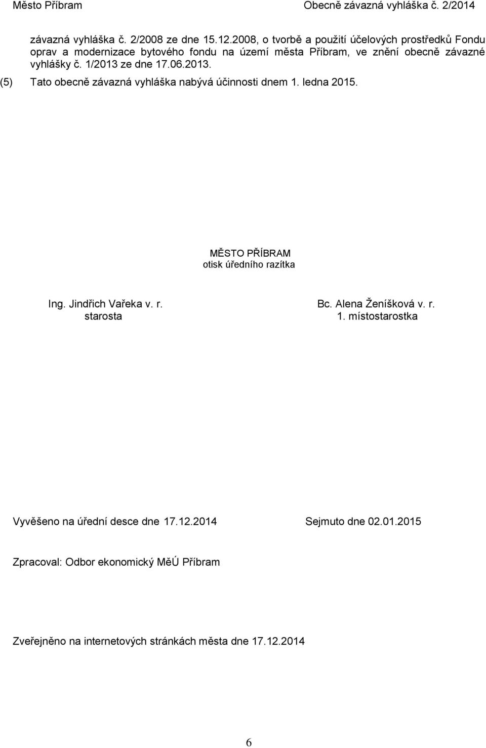 vyhlášky č. 1/2013 ze dne 17.06.2013. (5) Tato obecně závazná vyhláška nabývá účinnosti dnem 1. ledna 2015.