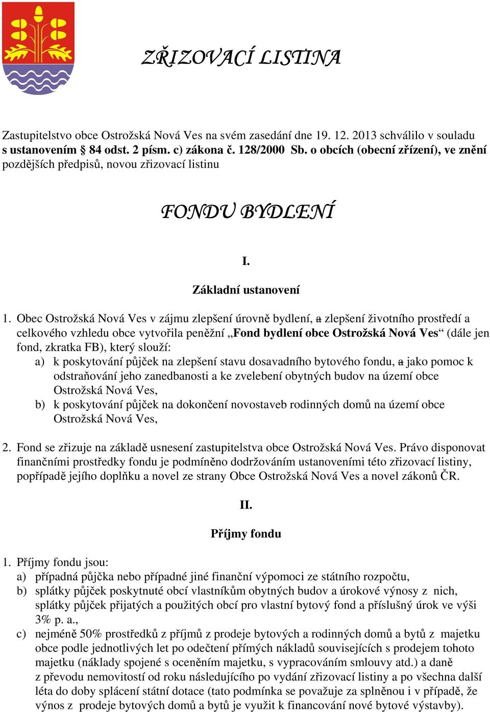 Obec Ostrožská Nová Ves v zájmu zlepšení úrovně bydlení, a zlepšení životního prostředí a celkového vzhledu obce vytvořila peněžní Fond bydlení obce Ostrožská Nová Ves (dále jen fond, zkratka FB),