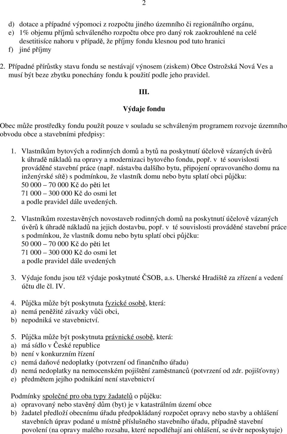 Případné přírůstky stavu fondu se nestávají výnosem (ziskem) Obce Ostrožská Nová Ves a musí být beze zbytku ponechány fondu k použití podle jeho pravidel. III.