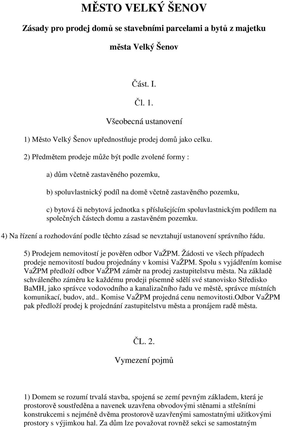 spoluvlastnickým podílem na společných částech domu a zastavěném pozemku. 4) Na řízení a rozhodování podle těchto zásad se nevztahují ustanovení správního řádu.