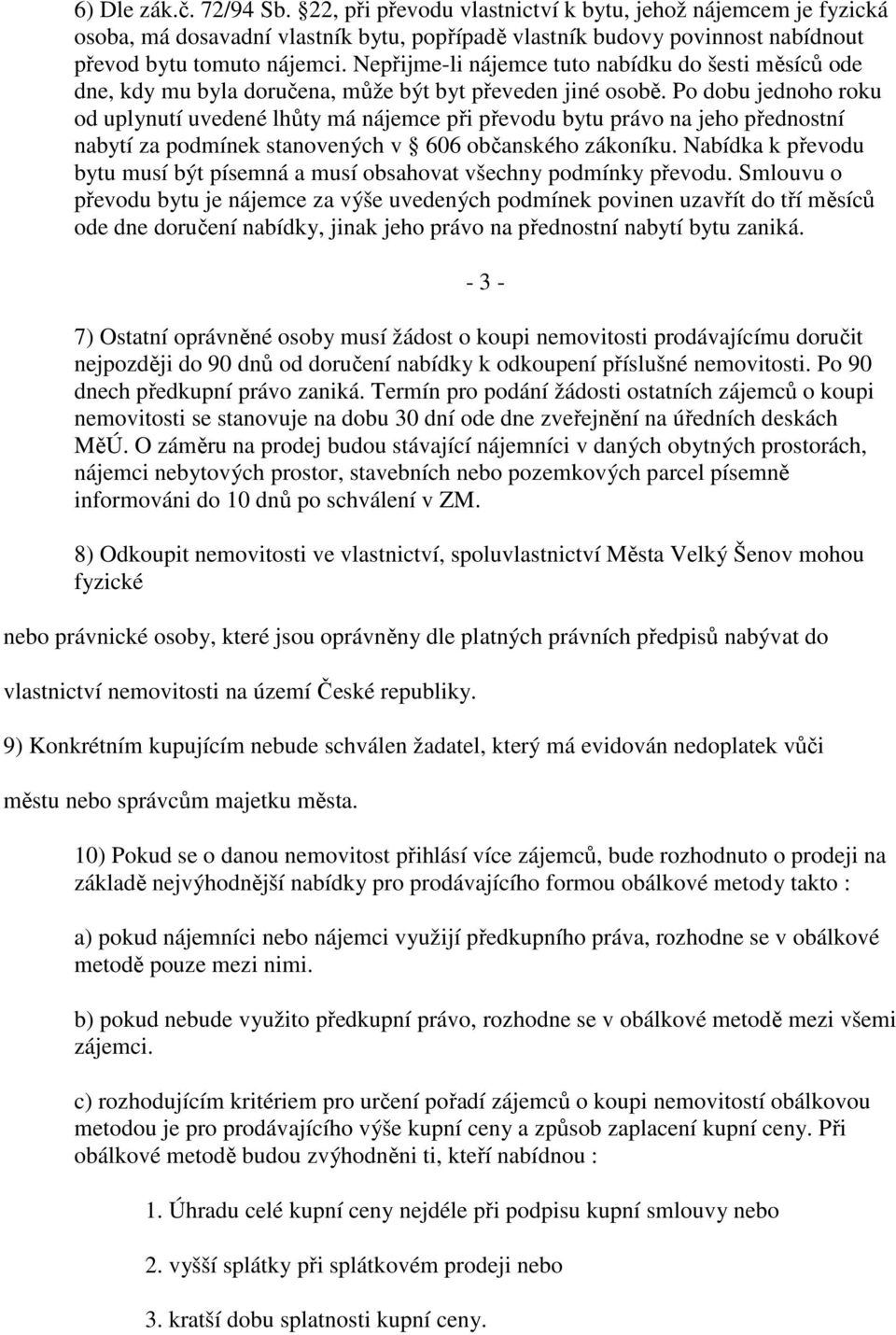 Po dobu jednoho roku od uplynutí uvedené lhůty má nájemce při převodu bytu právo na jeho přednostní nabytí za podmínek stanovených v 606 občanského zákoníku.