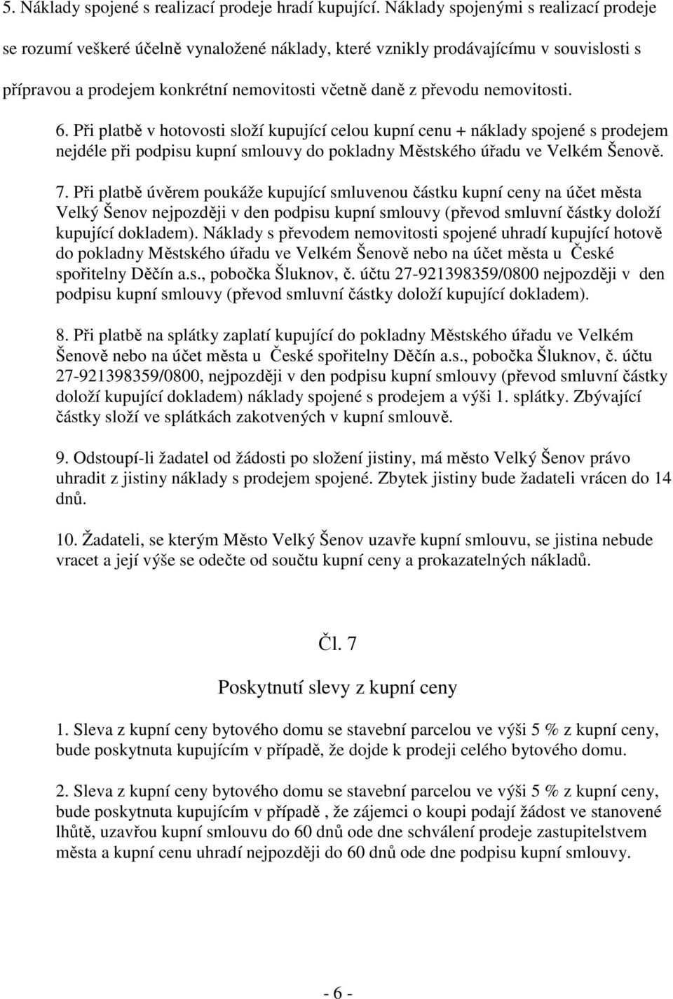 nemovitosti. 6. Při platbě v hotovosti složí kupující celou kupní cenu + náklady spojené s prodejem nejdéle při podpisu kupní smlouvy do pokladny Městského úřadu ve Velkém Šenově. 7.