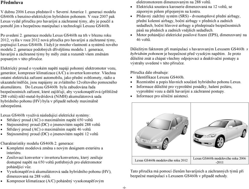 generace modelu Lexus GS460h na trh v březnu roku 2012, vyšla v roce 2012 nová příručka pro havarijní a záchranné týmy, popisující Lexus GS460h. I když je mnoho vlastností a systémů nového modelu 2.