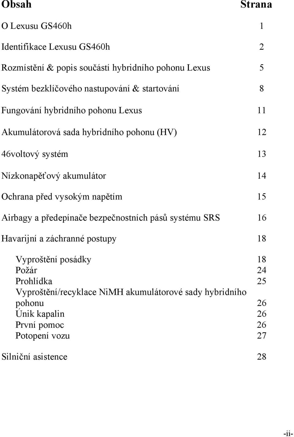 Ochrana před vysokým napětím 15 Airbagy a předepínače bezpečnostních pásů systému SRS 16 Havarijní a záchranné postupy 18 Vyproštění posádky 18 Požár