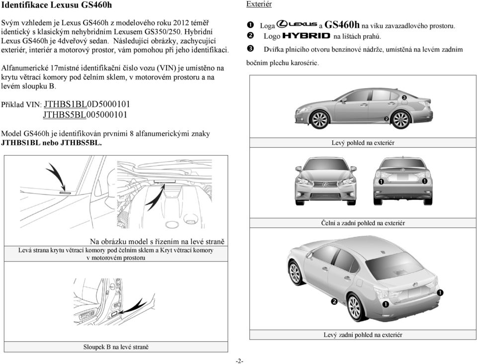 Alfanumerické 17místné identifikační číslo vozu (VIN) je umístěno na krytu větrací komory pod čelním sklem, v motorovém prostoru a na levém sloupku B.