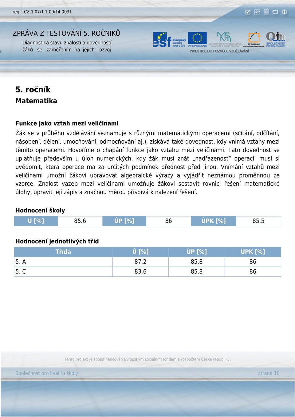 Tato dovednost se uplatňuje především u úloh numerických, kdy žák musí znát nadřazenost operací, musí si uvědomit, která operace má za určitých podmínek přednost před jinou.
