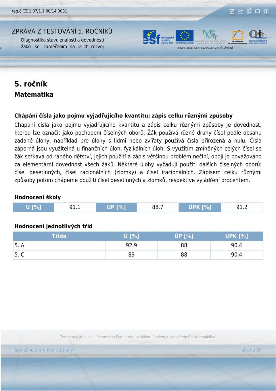 Čísla záporná jsou využitelná u finančních úloh, fyzikálních úloh.