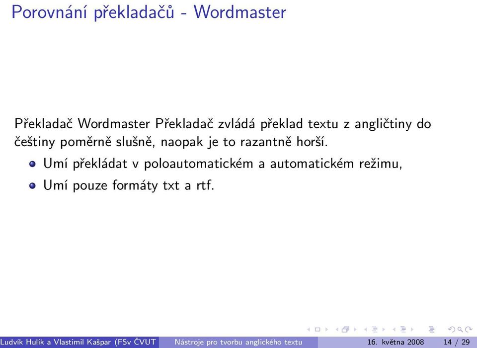 Umí překládat v poloautomatickém a automatickém režimu, Umí pouze formáty txt a rtf.