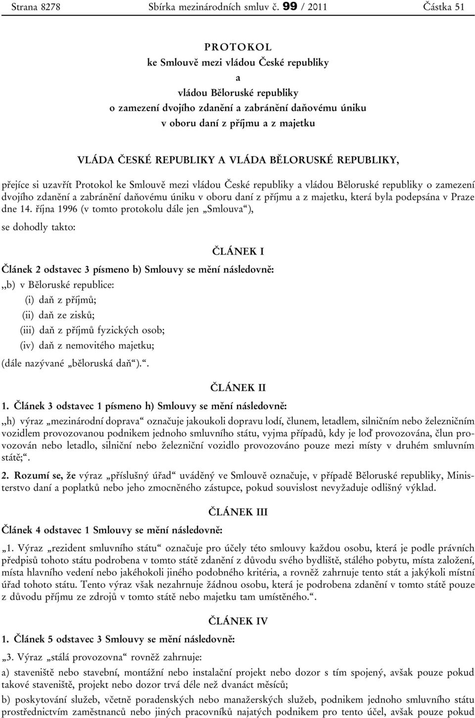 REPUBLIKY A VLÁDA BĚLORUSKÉ REPUBLIKY, přejíce si uzavřít Protokol ke Smlouvě mezi vládou České republiky a vládou Běloruské republiky o zamezení dvojího zdanění a zabránění daňovému úniku v oboru