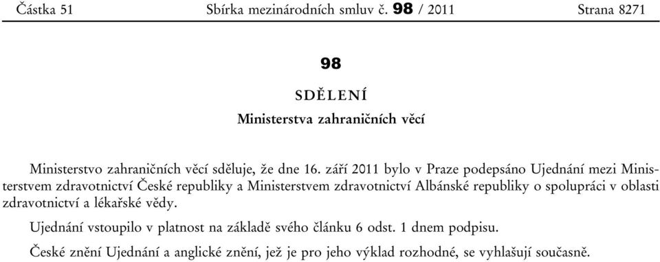 září 2011 bylo v Praze podepsáno Ujednání mezi Ministerstvem zdravotnictví České republiky a Ministerstvem zdravotnictví Albánské