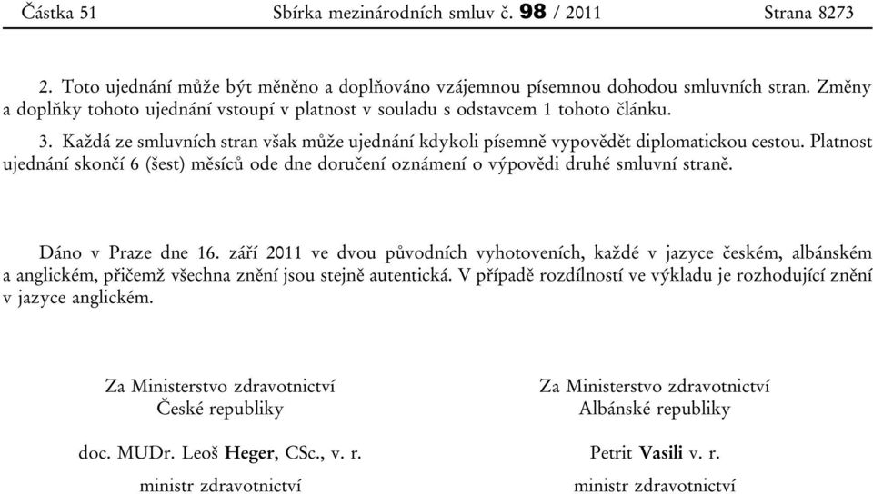 Platnost ujednání skončí 6 (šest) měsíců ode dne doručení oznámení o výpovědi druhé smluvní straně. Dáno v Praze dne 16.