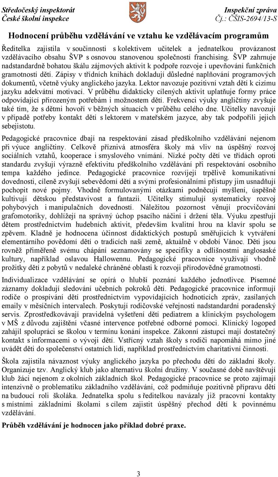 Zápisy v třídních knihách dokladují důsledné naplňování programových dokumentů, včetně výuky anglického jazyka. Lektor navozuje pozitivní vztah dětí k cizímu jazyku adekvátní motivací.