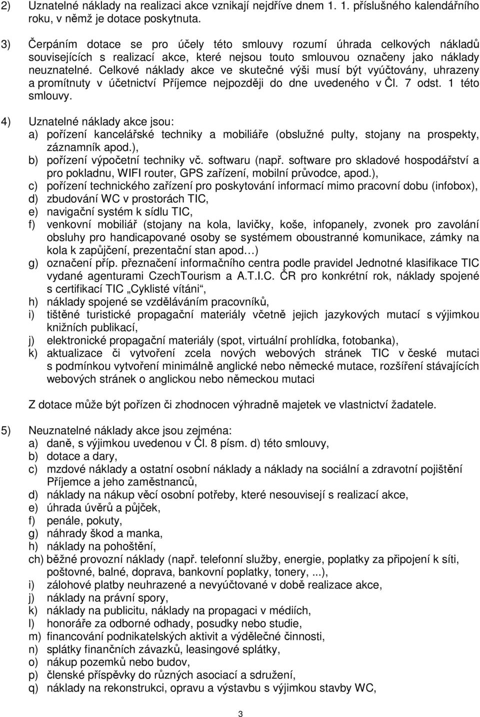 Celkové náklady akce ve skutečné výši musí být vyúčtovány, uhrazeny a promítnuty v účetnictví Příjemce nejpozději do dne uvedeného v Čl. 7 odst. 1 této smlouvy.