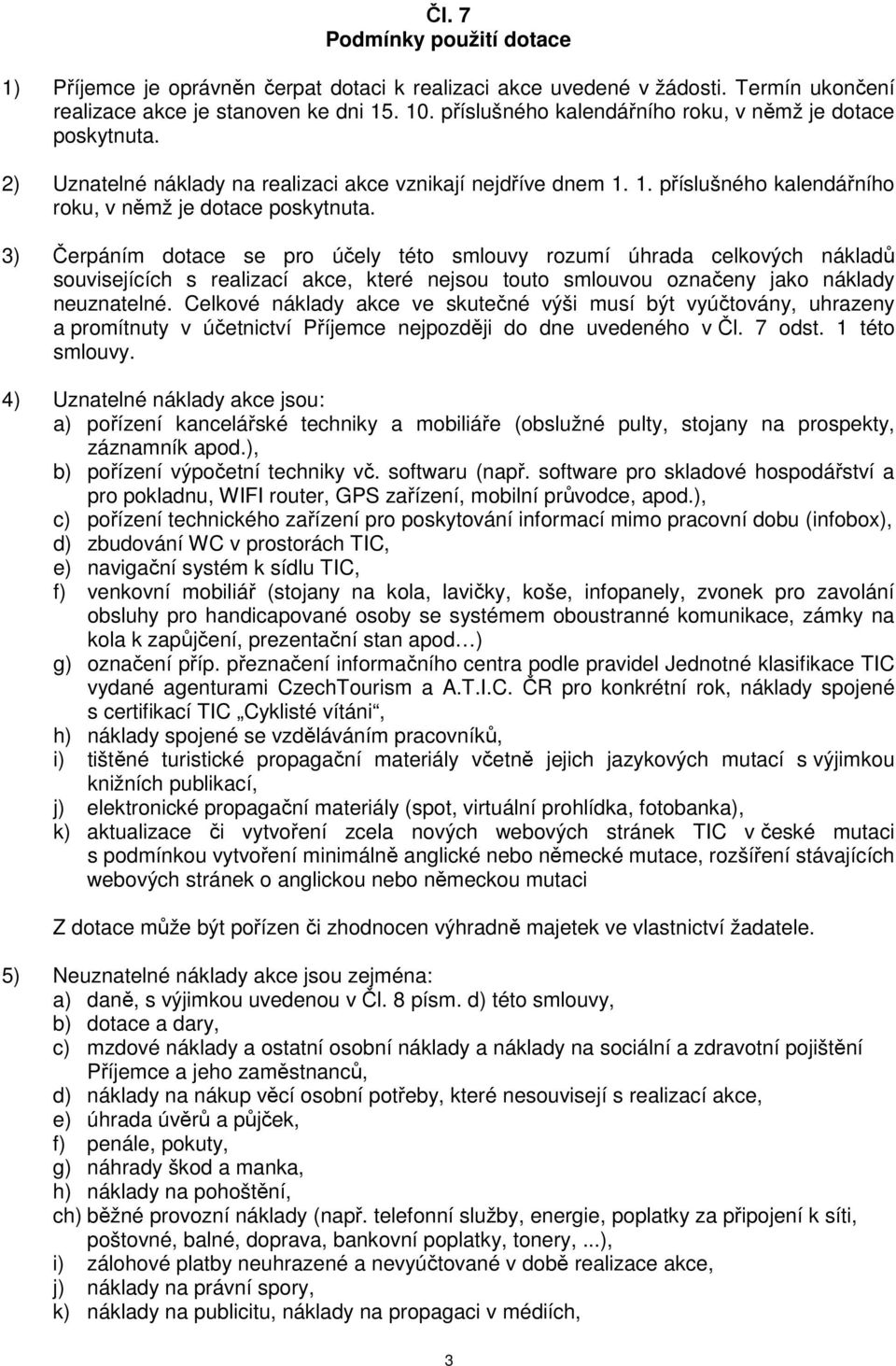 3) Čerpáním dotace se pro účely této smlouvy rozumí úhrada celkových nákladů souvisejících s realizací akce, které nejsou touto smlouvou označeny jako náklady neuznatelné.