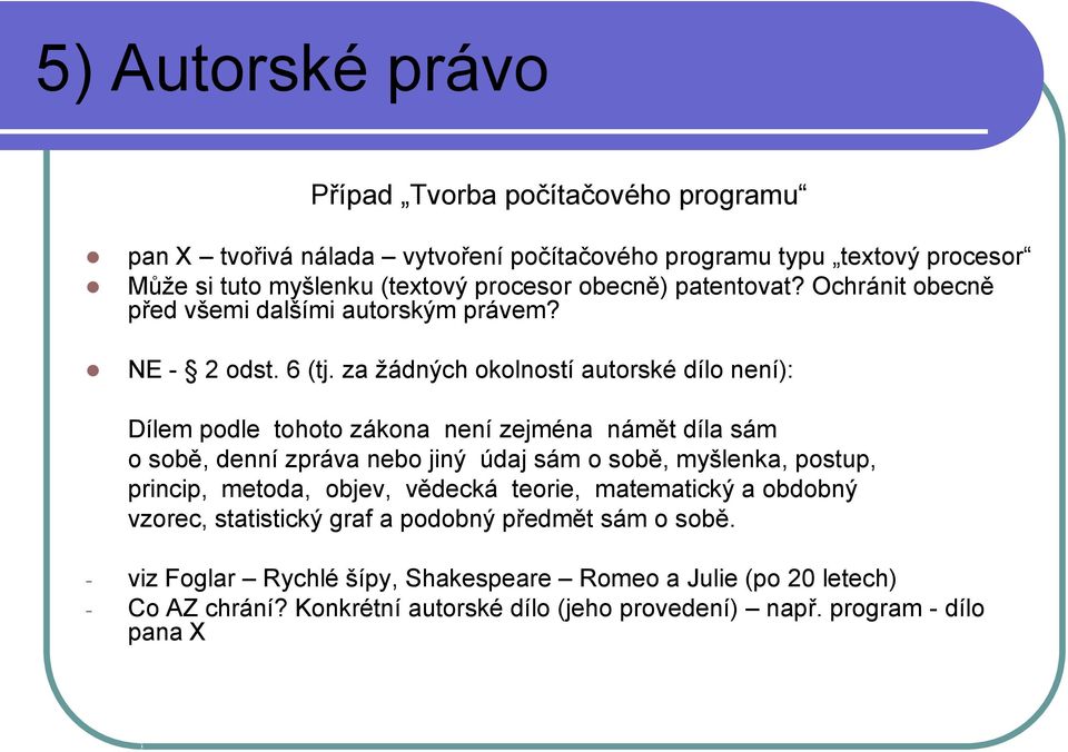 za ţádných okolností autorské dílo není): Dílem podle tohoto zákona není zejména námět díla sám o sobě, denní zpráva nebo jiný údaj sám o sobě, myšlenka, postup, princip,