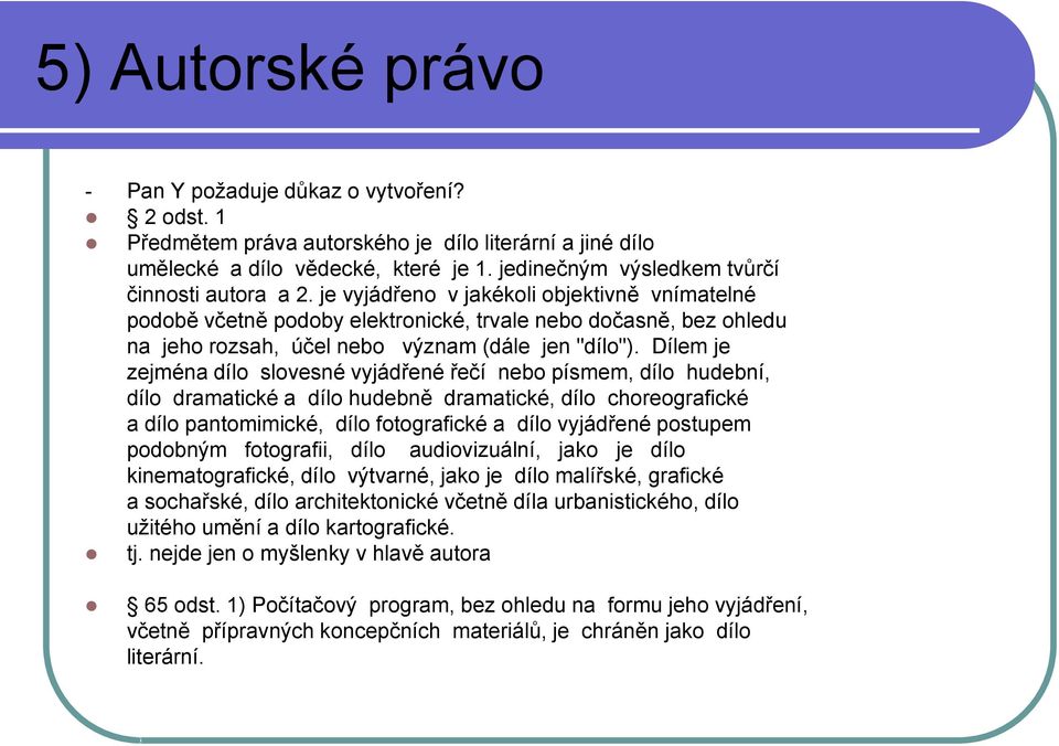 je vyjádřeno v jakékoli objektivně vnímatelné podobě včetně podoby elektronické, trvale nebo dočasně, bez ohledu na jeho rozsah, účel nebo význam (dále jen "dílo").
