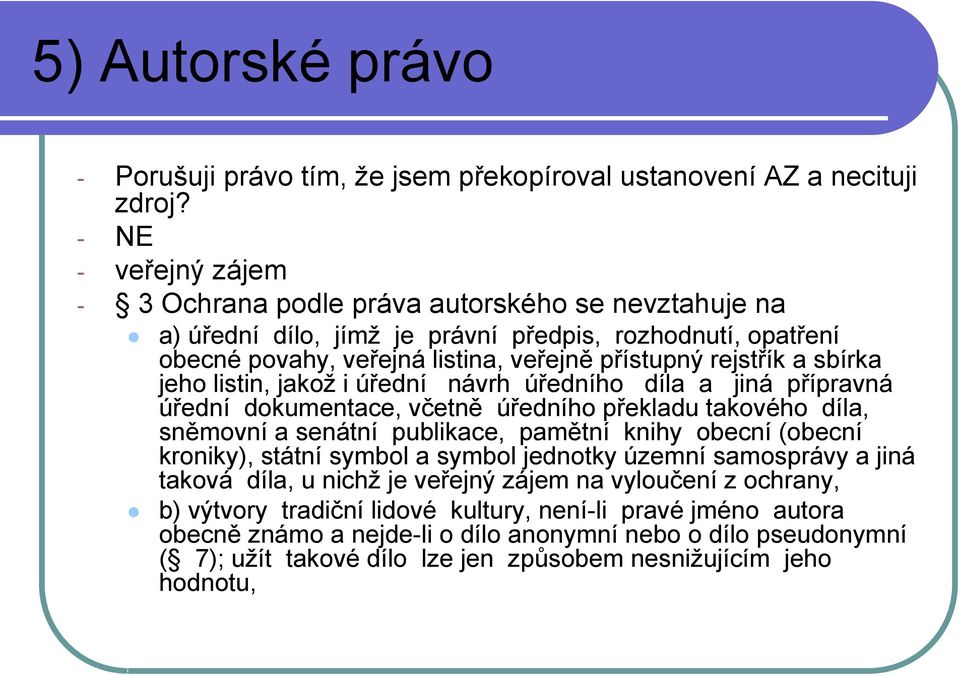 sbírka jeho listin, jakoţ i úřední návrh úředního díla a jiná přípravná úřední dokumentace, včetně úředního překladu takového díla, sněmovní a senátní publikace, pamětní knihy obecní (obecní