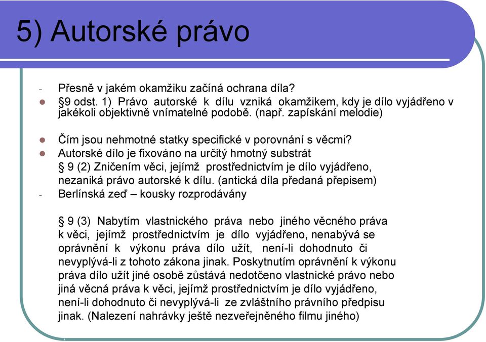 Autorské dílo je fixováno na určitý hmotný substrát 9 (2) Zničením věci, jejímţ prostřednictvím je dílo vyjádřeno, nezaniká právo autorské k dílu.