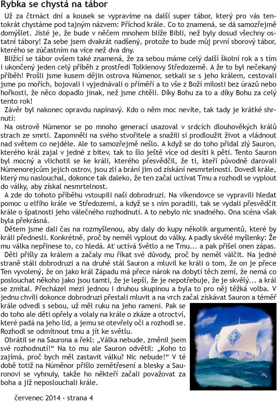 Blížící se tábor ovšem také znamená, že za sebou máme celý další školní rok a s tím i ukončený jeden celý příběh z prostředí Tolkienovy Středozemě. A že to byl nečekaný příběh!