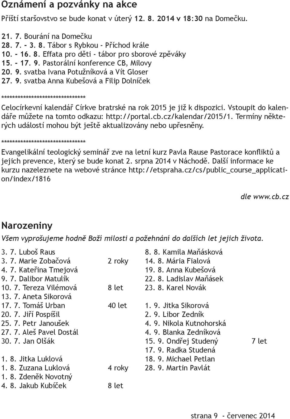 Vstoupit do kalendáře můžete na tomto odkazu: http://portal.cb.cz/kalendar/2015/1. Termíny některých událostí mohou být ještě aktualizovány nebo upřesněny.