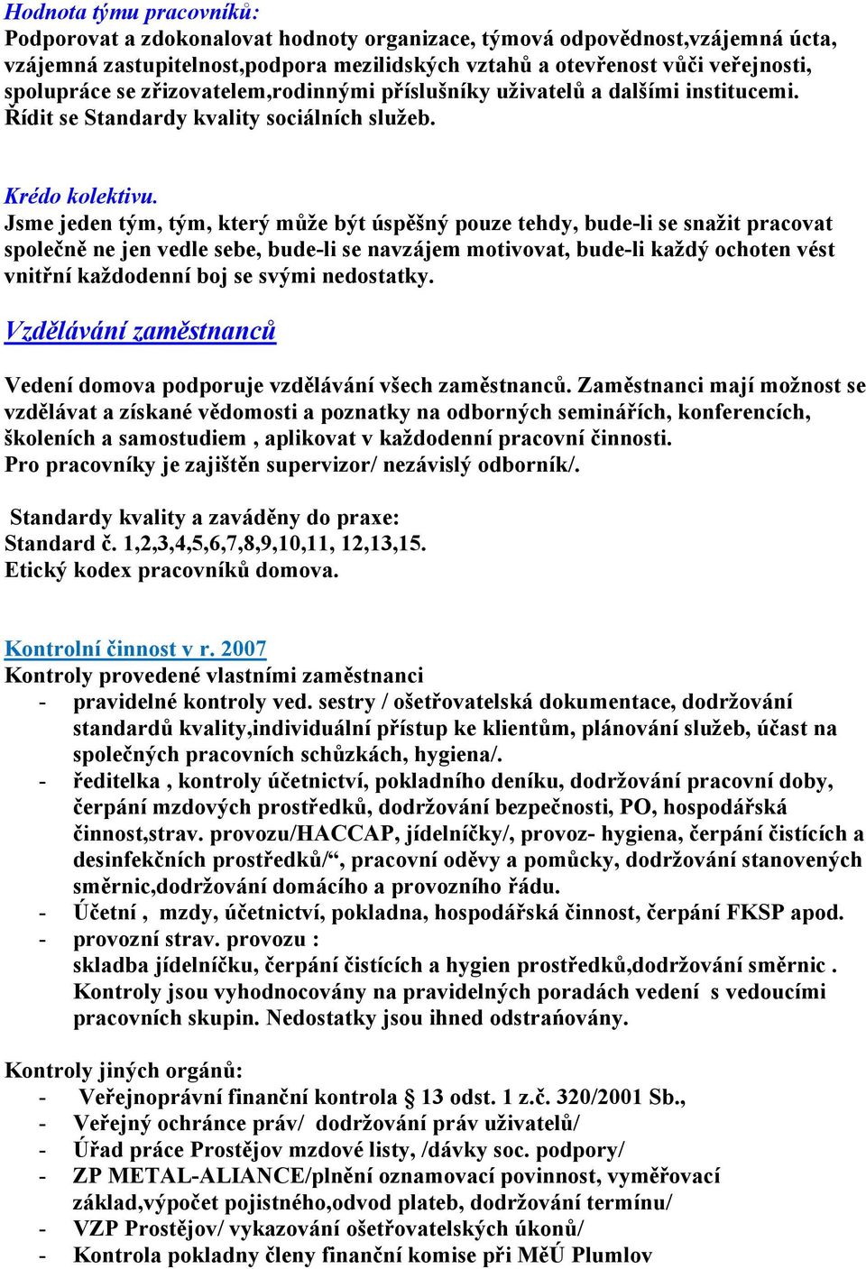 Jsme jeden tým, tým, který může být úspěšný pouze tehdy, bude-li se snažit pracovat společně ne jen vedle sebe, bude-li se navzájem motivovat, bude-li každý ochoten vést vnitřní každodenní boj se