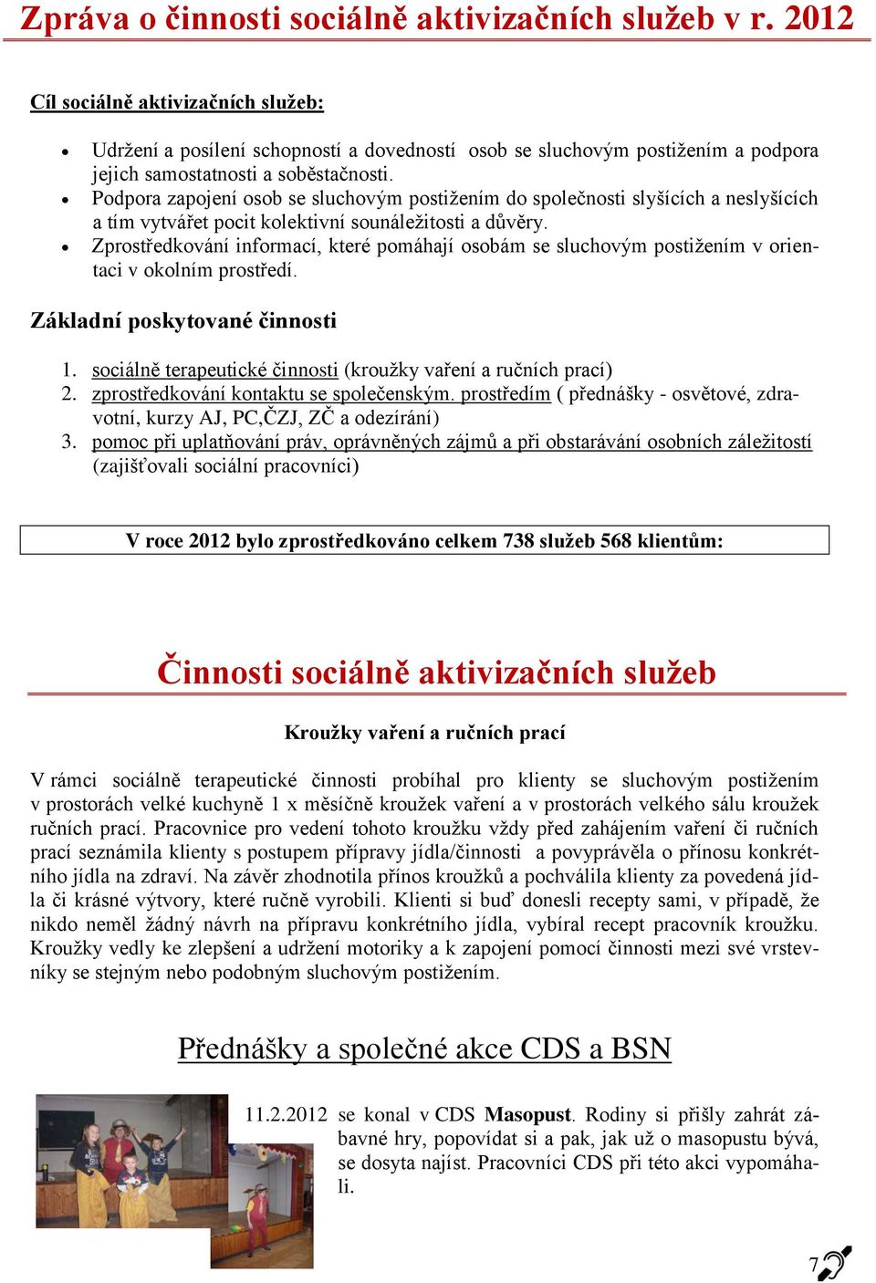 Podpora zapojení osob se sluchovým postižením do společnosti slyšících a neslyšících a tím vytvářet pocit kolektivní sounáležitosti a důvěry.