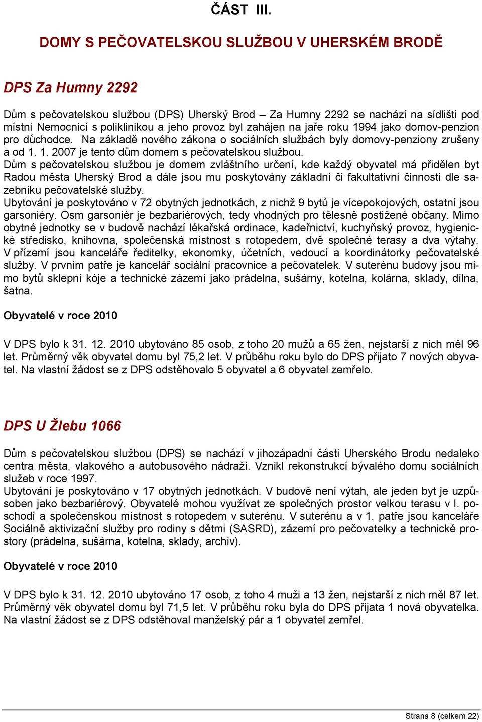 byl zahájen na jaře roku 1994 jako domov-penzion pro důchodce. Na základě nového zákona o sociálních službách byly domovy-penziony zrušeny a od 1. 1. 2007 je tento dům domem s pečovatelskou službou.
