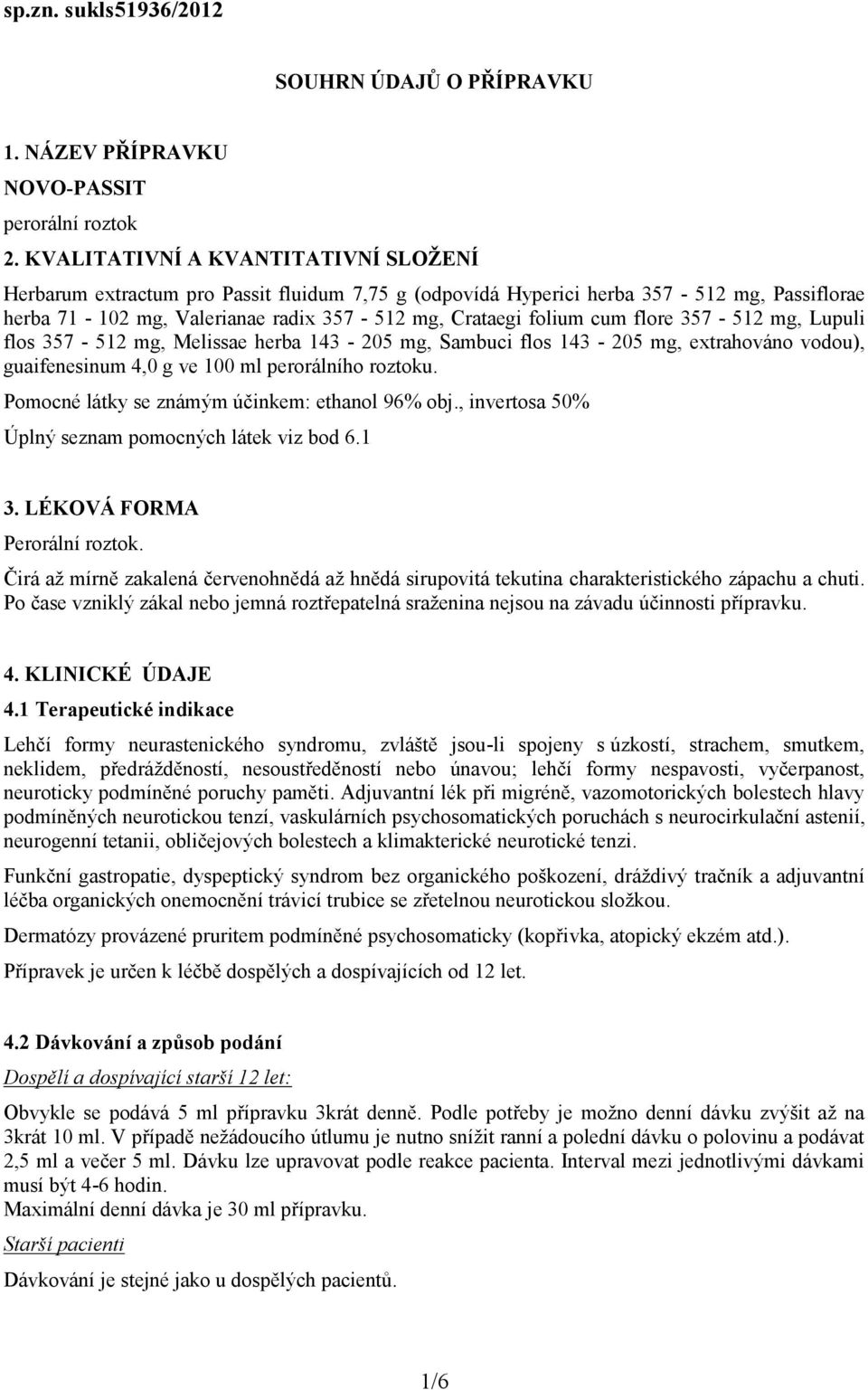 flore 357-512 mg, Lupuli flos 357-512 mg, Melissae herba 143-205 mg, Sambuci flos 143-205 mg, extrahováno vodou), guaifenesinum 4,0 g ve 100 ml perorálního roztoku.