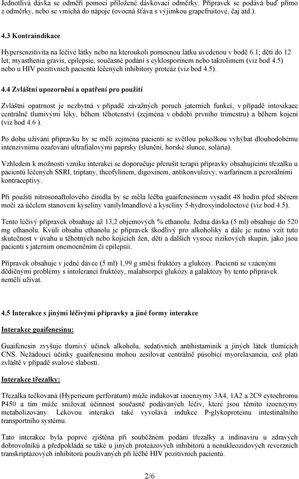 1; děti do 12 let; myasthenia gravis, epilepsie, současné podání s cyklosporinem nebo takrolimem (viz bod 4.