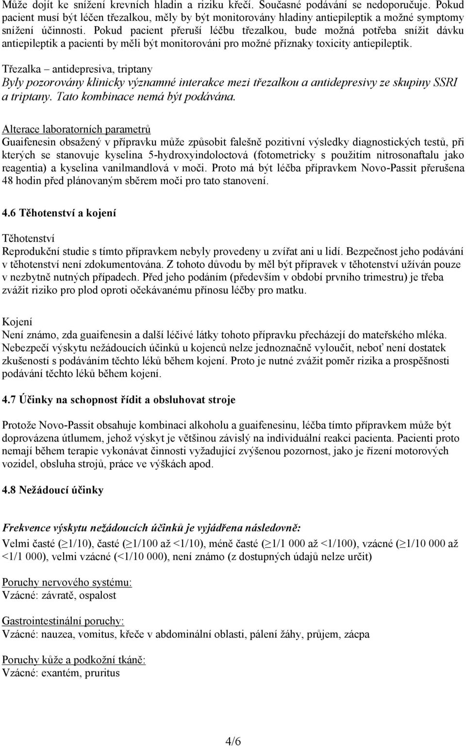 Pokud pacient přeruší léčbu třezalkou, bude možná potřeba snížit dávku antiepileptik a pacienti by měli být monitorováni pro možné příznaky toxicity antiepileptik.
