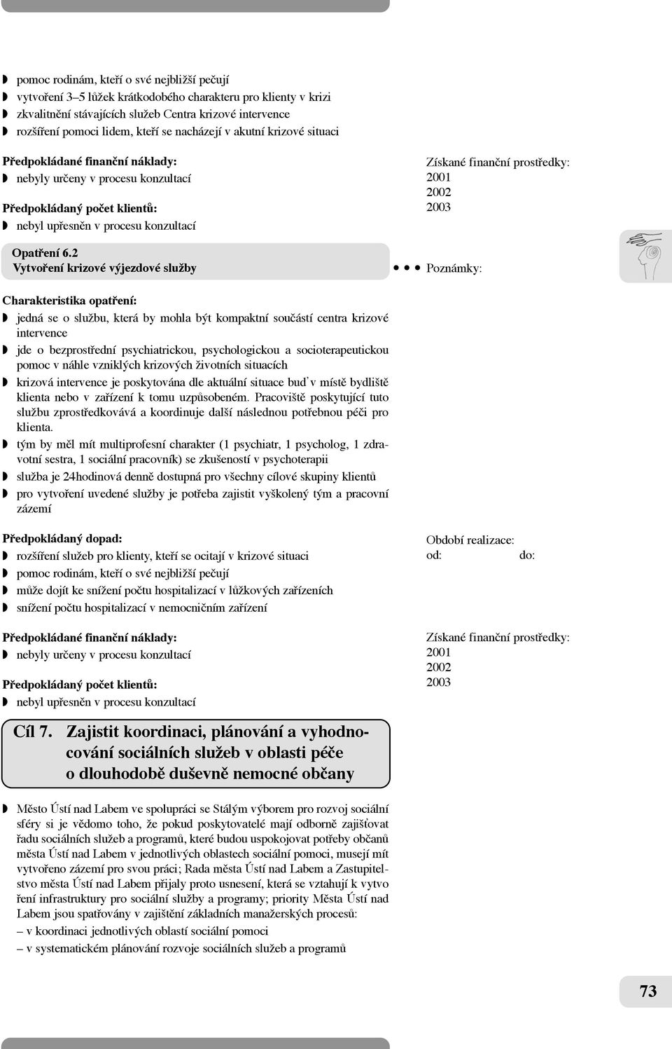 2 Vytvofiení krizové výjezdové služby w jedná se o sluïbu, která by mohla být kompaktní souãástí centra krizové intervence w jde o bezprostfiední psychiatrickou, psychologickou a socioterapeutickou