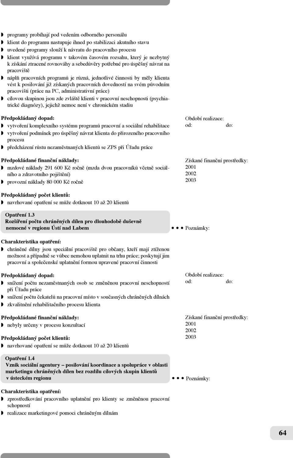 mûly klienta vést k posilování jiï získaných pracovních dovedností na svém pûvodním pracovi ti (práce na PC, administrativní práce) w cílovou skupinou jsou zde zvlá tû klienti v pracovní neschopnosti