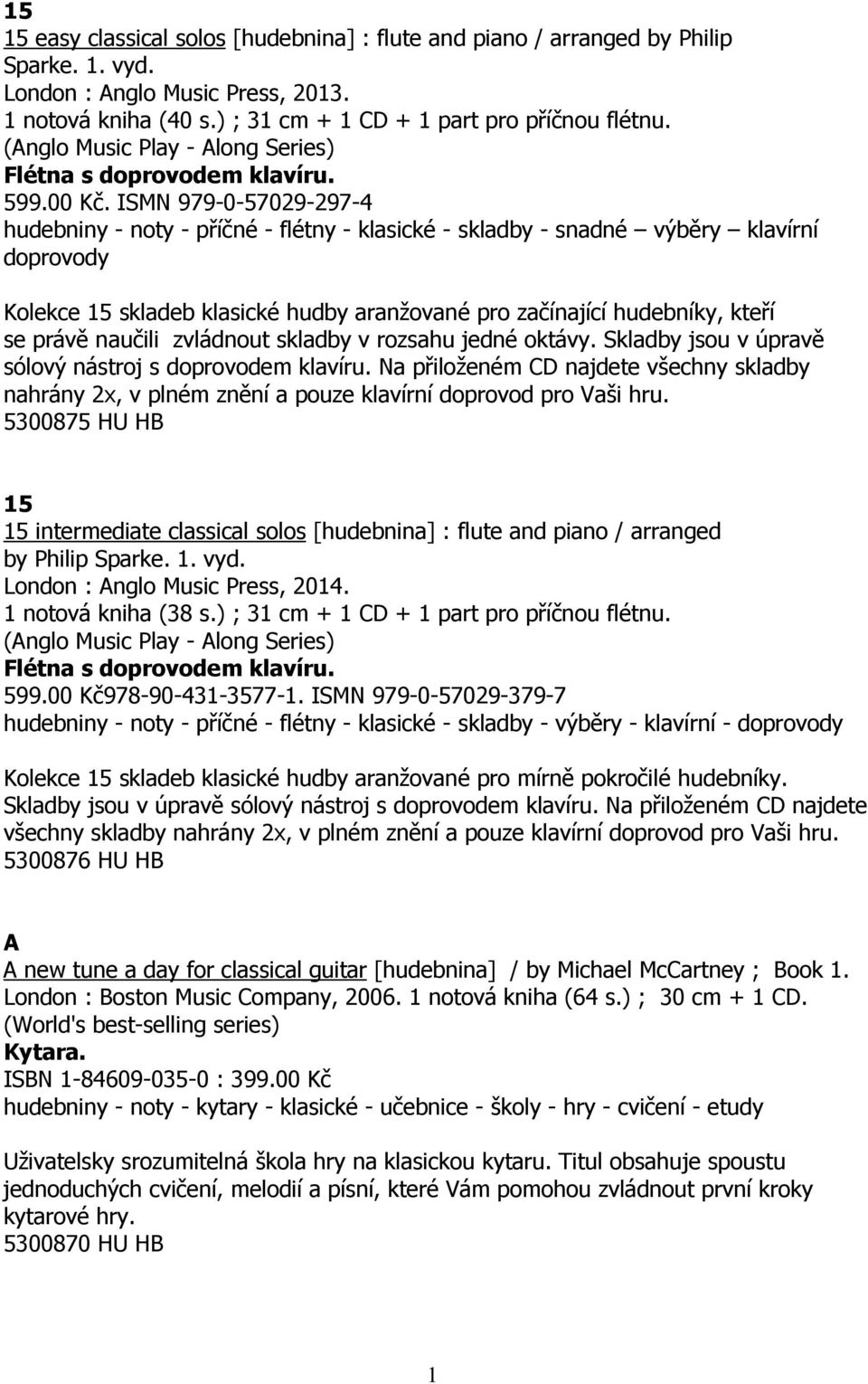 ISMN 979-0-57029-297-4 hudebniny - noty - příčné - flétny - klasické - skladby - snadné výběry klavírní doprovody Kolekce 15 skladeb klasické hudby aranžované pro začínající hudebníky, kteří se právě