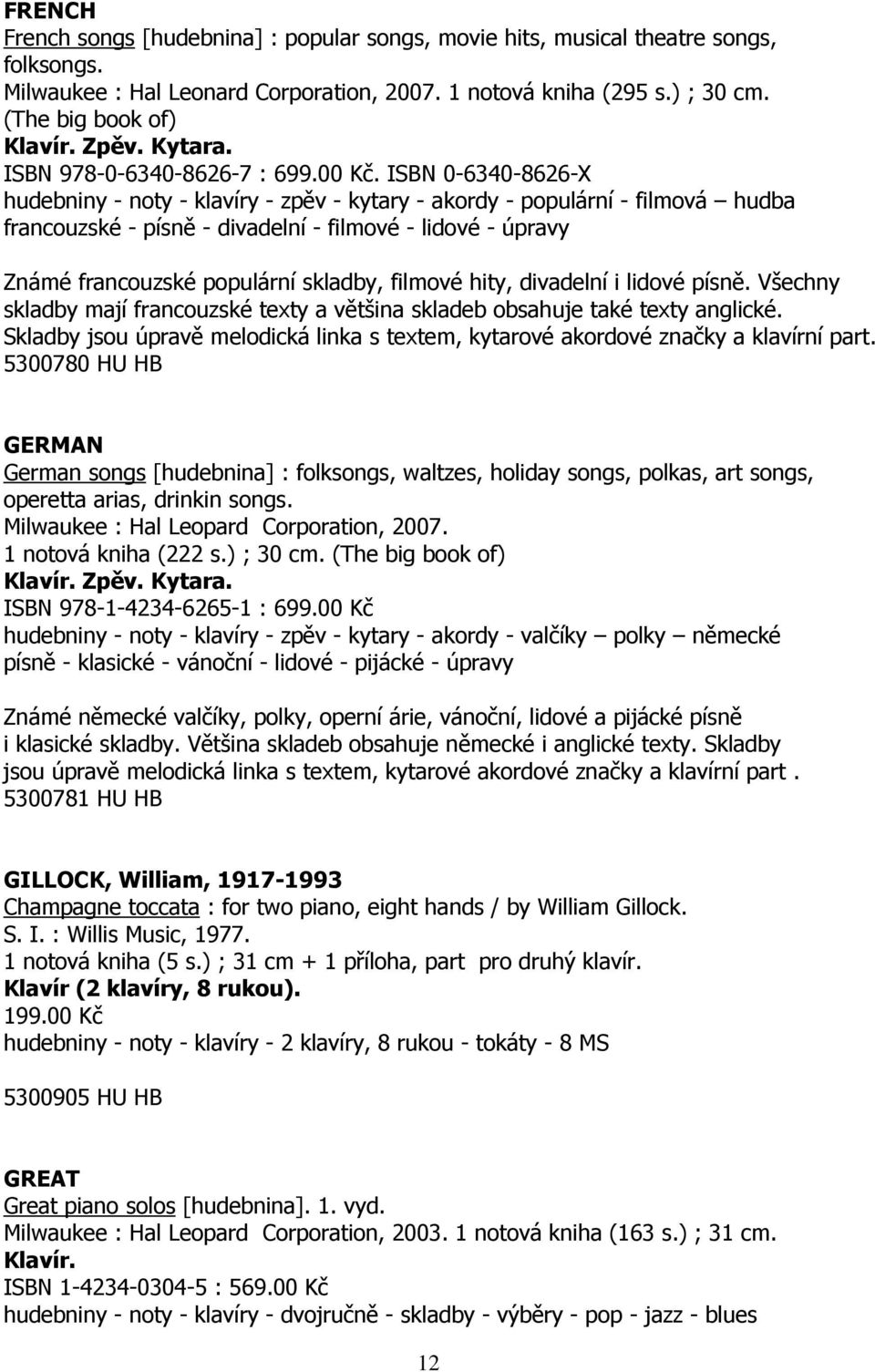 ISBN 0-6340-8626-X hudebniny - noty - klavíry - zpěv - kytary - akordy - populární - filmová hudba francouzské - písně - divadelní - filmové - lidové - úpravy Známé francouzské populární skladby,