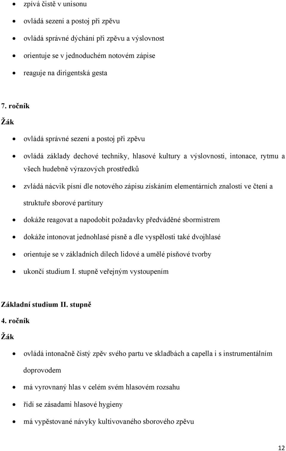 zápisu získáním elementárních znalostí ve čtení a struktuře sborové partitury dokáže reagovat a napodobit požadavky předváděné sbormistrem dokáže intonovat jednohlasé písně a dle vyspělosti také