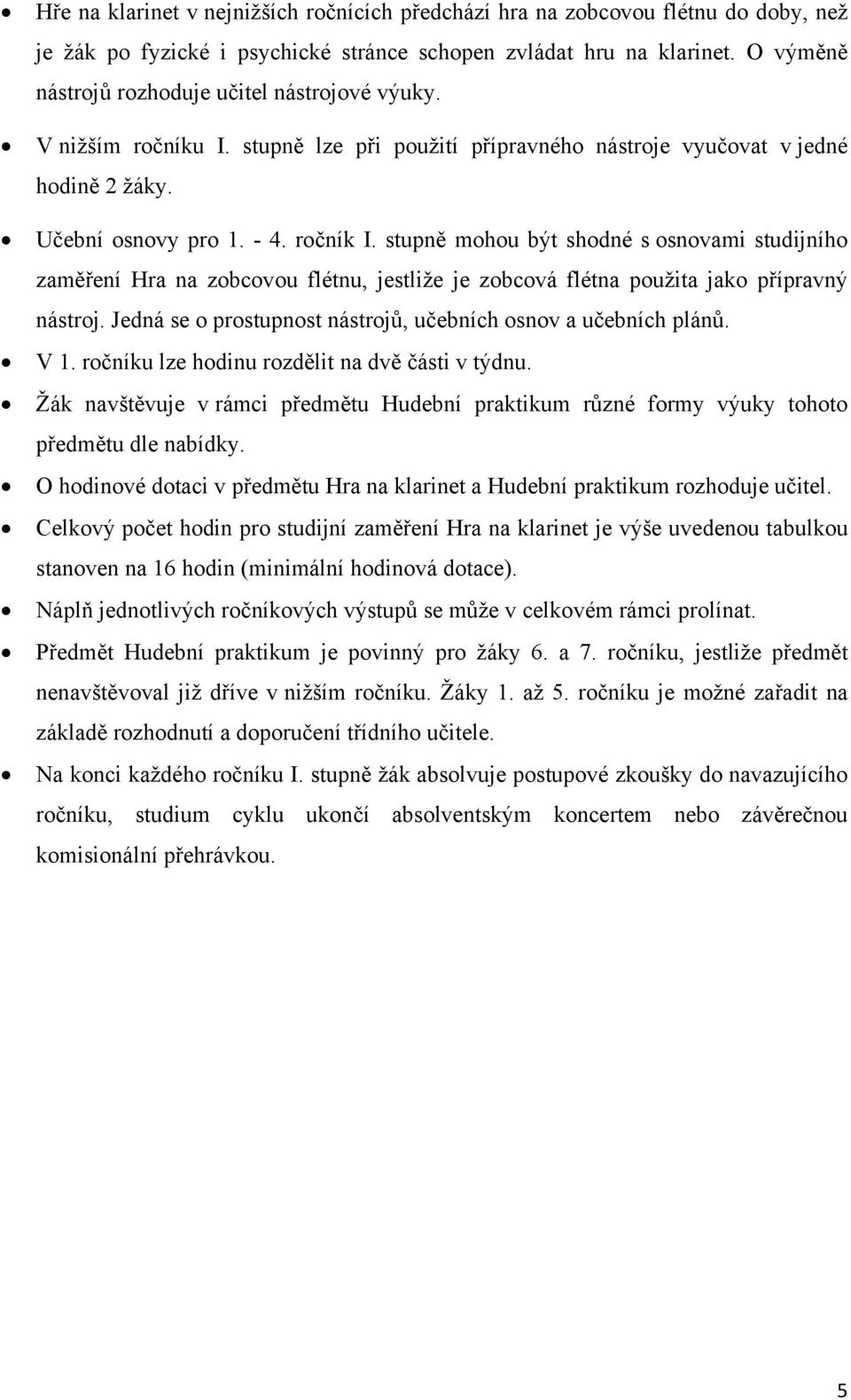 stupně mohou být shodné s osnovami studijního zaměření Hra na zobcovou flétnu, jestliže je zobcová flétna použita jako přípravný nástroj.