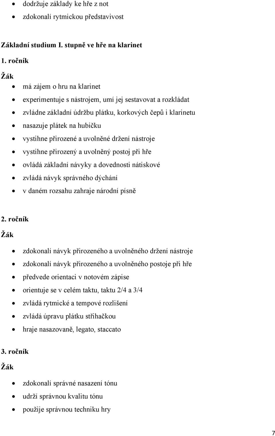 uvolněné držení nástroje vystihne přirozený a uvolněný postoj při hře ovládá základní návyky a dovednosti nátiskové zvládá návyk správného dýchání v daném rozsahu zahraje národní písně 2.