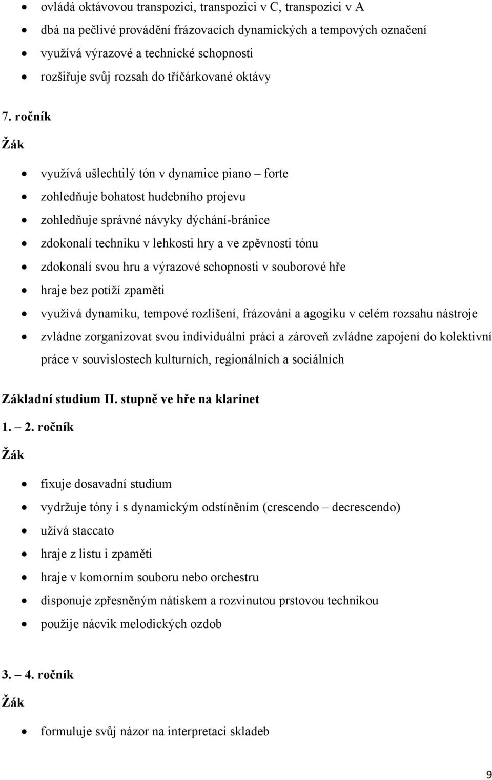 ročník využívá ušlechtilý tón v dynamice piano forte zohledňuje bohatost hudebního projevu zohledňuje správné návyky dýchání-bránice zdokonalí techniku v lehkosti hry a ve zpěvnosti tónu zdokonalí