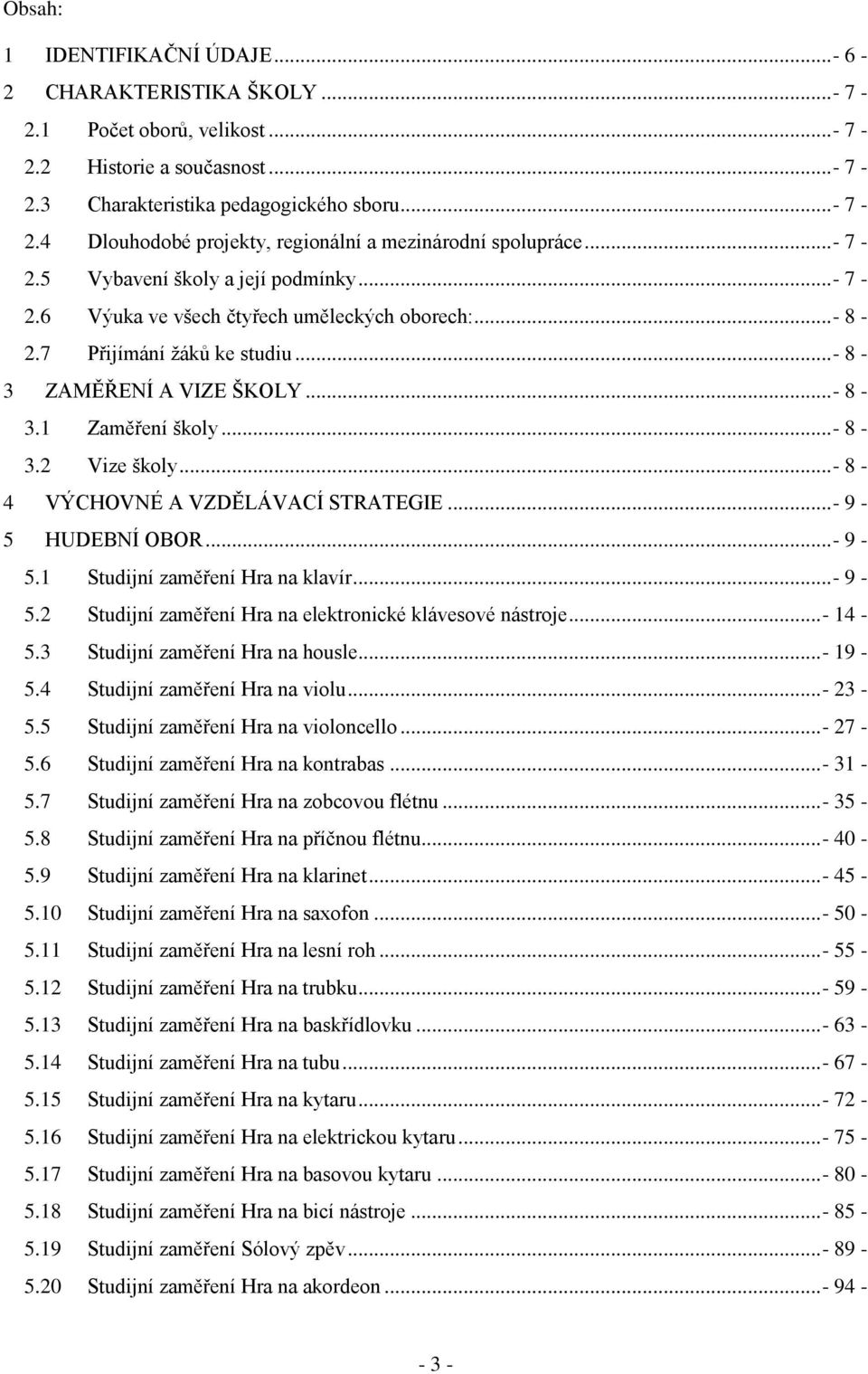 ..- 8-4 VÝCHOVNÉ A VZDĚLÁVACÍ STRATEGIE...- 9-5 HUDEBNÍ OBOR...- 9-5.1 Studijní zaměření Hra na klavír...- 9-5.2 Studijní zaměření Hra na elektronické klávesové nástroje...- 14-5.