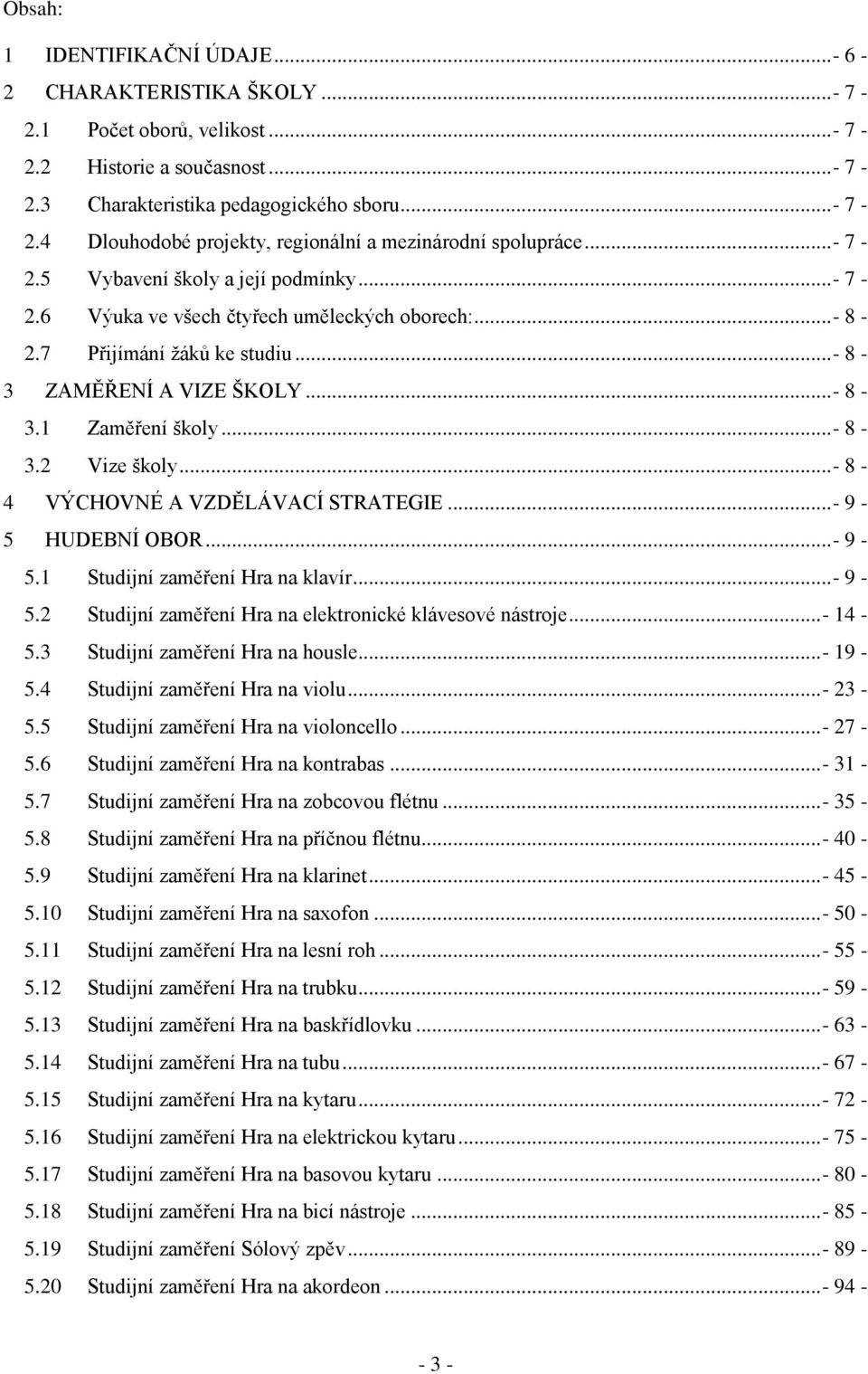 ..- 8-4 VÝCHOVNÉ A VZDĚLÁVACÍ STRATEGIE...- 9-5 HUDEBNÍ OBOR...- 9-5.1 Studijní zaměření Hra na klavír...- 9-5.2 Studijní zaměření Hra na elektronické klávesové nástroje...- 14-5.