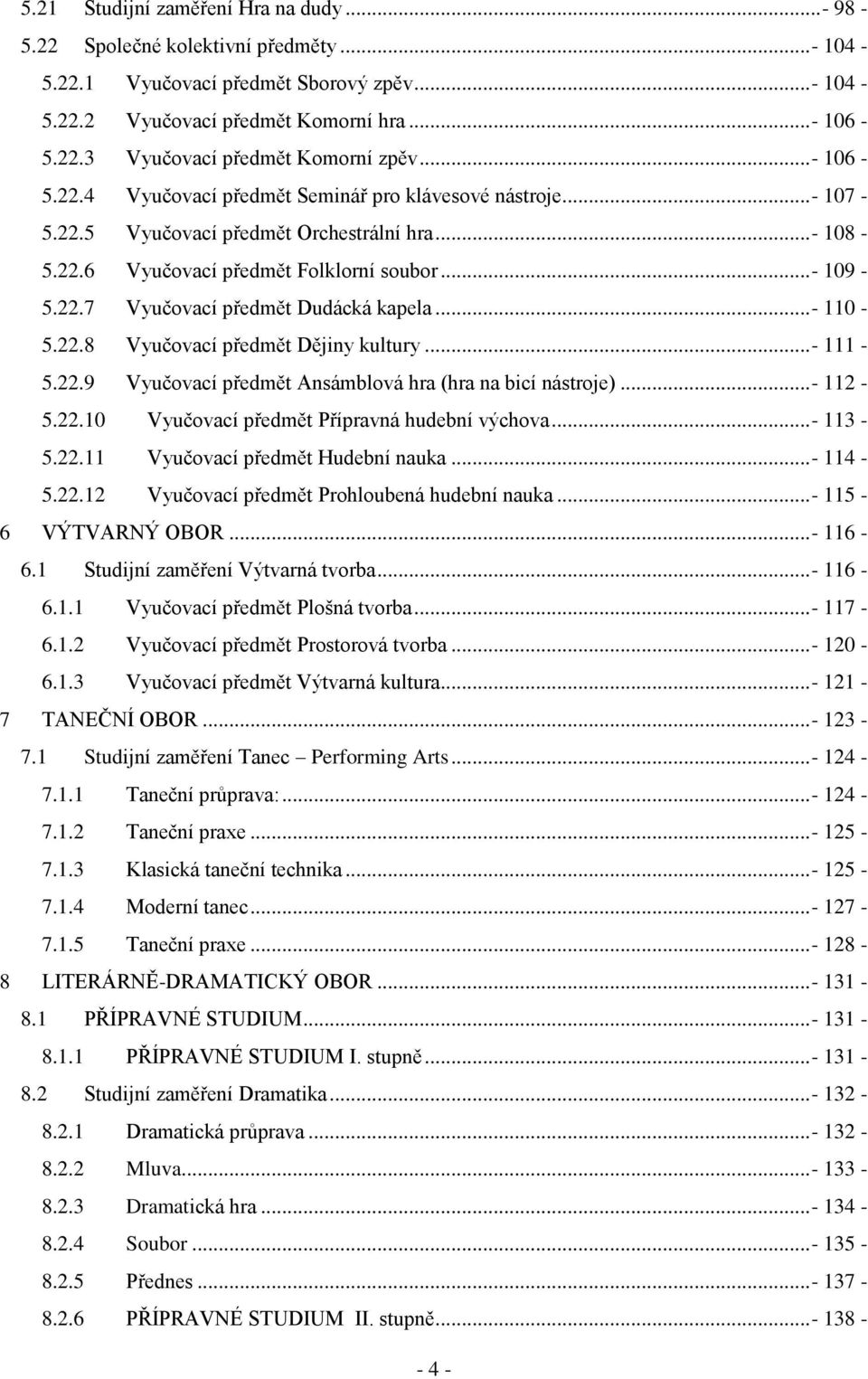 ..- 110-5.22.8 Vyučovací předmět Dějiny kultury...- 111-5.22.9 Vyučovací předmět Ansámblová hra (hra na bicí nástroje)...- 112-5.22.10 Vyučovací předmět Přípravná hudební výchova...- 113-5.22.11 Vyučovací předmět Hudební nauka.