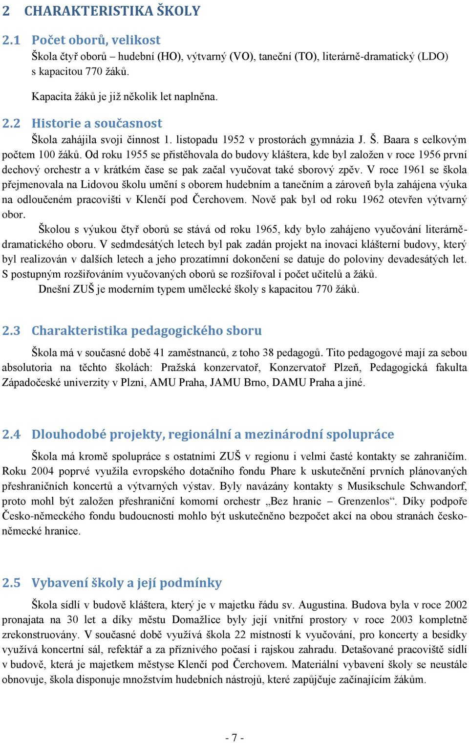 Od roku 1955 se přistěhovala do budovy kláštera, kde byl založen v roce 1956 první dechový orchestr a v krátkém čase se pak začal vyučovat také sborový zpěv.